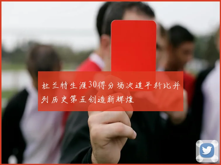 杜兰特生涯30得分场次追平科比并列历史第五创造新辉煌