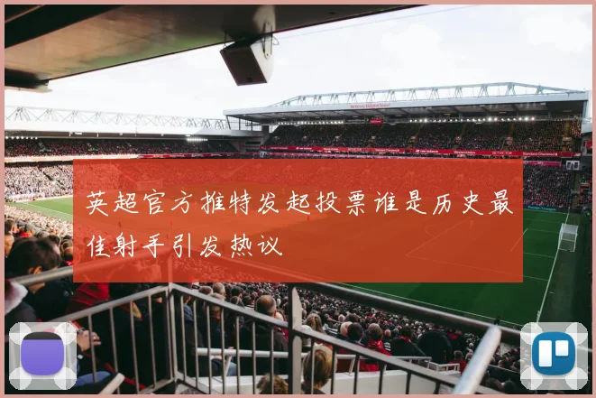 英超官方推特发起投票谁是历史最佳射手引发热议