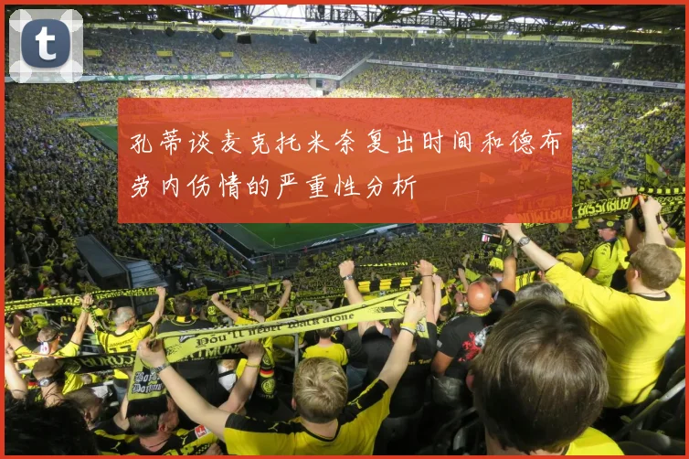 孔蒂谈麦克托米奈复出时间和德布劳内伤情的严重性分析