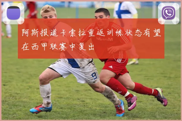 阿斯报道卡索拉重返训练状态有望在西甲联赛中复出