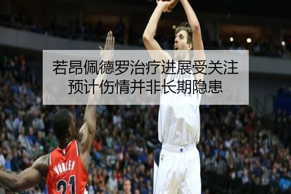 若昂佩德罗治疗进展受关注 预计伤情并非长期隐患 | 188bet